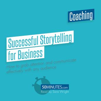 Successful Storytelling for Business: How to grab attention and communicate effectively with any audience