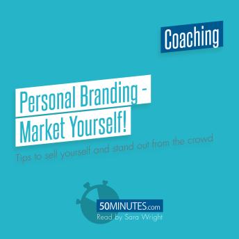 Personal Branding - Market Yourself!: Tips to sell yourself and stand out from the crowd