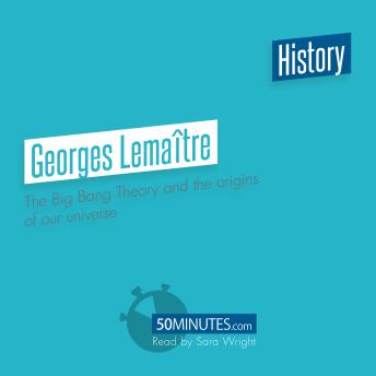 Georges Lemaître: The Big Bang Theory and the Origins of Our Universe