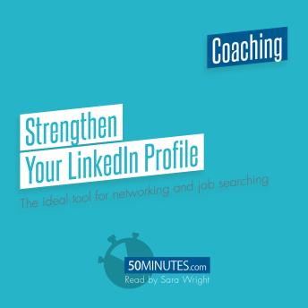 Strengthen Your LinkedIn Profile: The ideal tool for networking and job searching