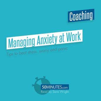 Managing Anxiety at Work: Tips to beat stress, worry and panic