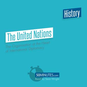 The United Nations: The Organisation at the Heart of International Diplomacy