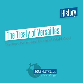 The Treaty of Versailles: The Treaty that Marked the End of World War I