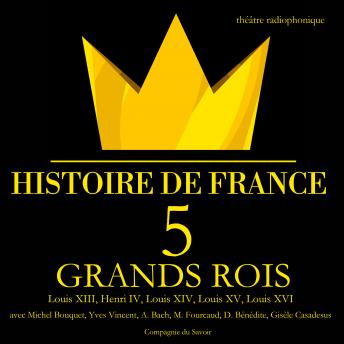 [French] - 5 grands rois de France : Louis XIII, Henri IV, Louis XIV, Louis XV, Louis XVI