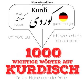 [German] - 1000 wichtige Wörter auf Kurdisch für die Reise und die Arbeit: Ich höre zu, ich wiederhole, ich spreche : Sprachmethode