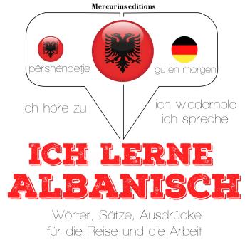 [German] - Ich lerne Albanisch: Ich höre zu, ich wiederhole, ich spreche : Sprachmethode