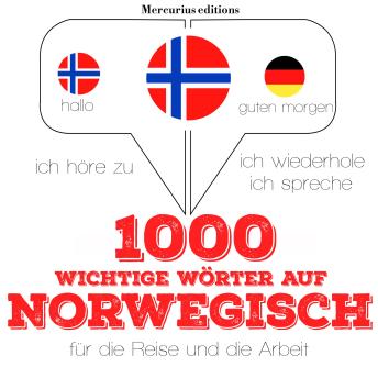 [German] - 1000 wichtige Wörter auf Norwegisch für die Reise und die Arbeit: Ich höre zu, ich wiederhole, ich spreche : Sprachmethode