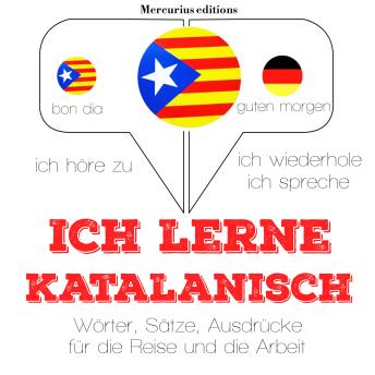 [German] - Ich lerne Katalanisch: Ich höre zu, ich wiederhole, ich spreche : Sprachmethode