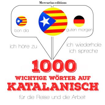 [German] - 1000 wichtige Wörter auf Katalanisch für die Reise und die Arbeit: Ich höre zu, ich wiederhole, ich spreche : Sprachmethode