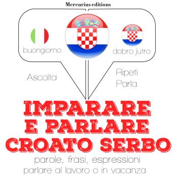 [Italian] - Imparare & parlare croato serbo: 'Ascolta, ripeti, parla', Corso di apprendimento linguistico