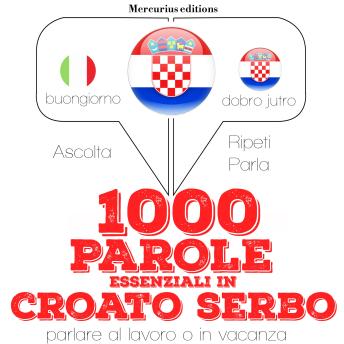 [Italian] - 1000 parole essenziali in croato serbo: 'Ascolta, ripeti, parla', Corso di apprendimento linguistico