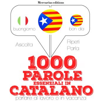 [Italian] - 1000 parole essenziali in Catalano: 'Ascolta, ripeti, parla', Corso di apprendimento linguistico
