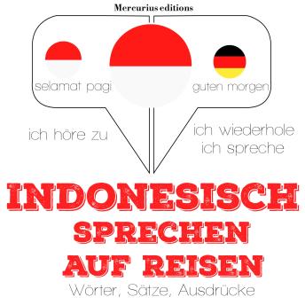 [German] - Indonesisch sprechen auf Reisen: Ich höre zu, ich wiederhole, ich spreche : Sprachmethode