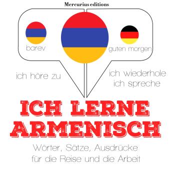 [German] - Ich lerne Armenisch: Ich höre zu, ich wiederhole, ich spreche : Sprachmethode