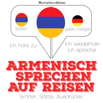 [German] - Armenisch sprechen auf Reisen: Ich höre zu, ich wiederhole, ich spreche : Sprachmethode