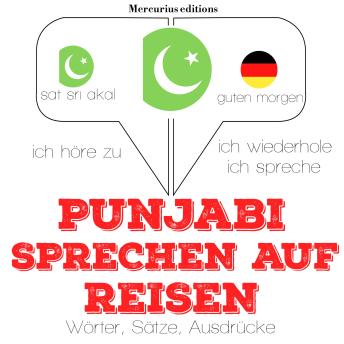 [German] - Punjabi sprechen auf Reisen: Ich höre zu, ich wiederhole, ich spreche : Sprachmethode