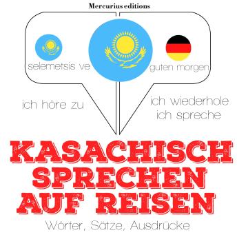 [German] - Kasachisch sprechen auf Reisen: Ich höre zu, ich wiederhole, ich spreche : Sprachmethode