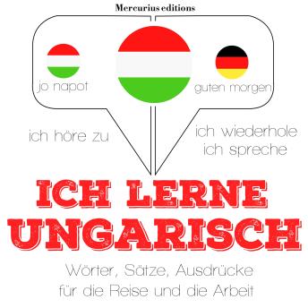 [German] - Ich lerne ungarisch: Ich höre zu, ich wiederhole, ich spreche : Sprachmethode