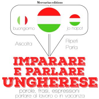 [Italian] - Imparare & parlare ungherese: 'Ascolta, ripeti, parla', Corso di apprendimento linguistico