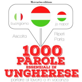 [Italian] - 1000 parole essenziali in ungherese: 'Ascolta, ripeti, parla', Corso di apprendimento linguistico