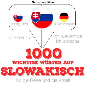 [German] - 1000 wichtige Wörter auf slowakisch für die Reise und die Arbeit: Ich höre zu, ich wiederhole, ich spreche : Sprachmethode