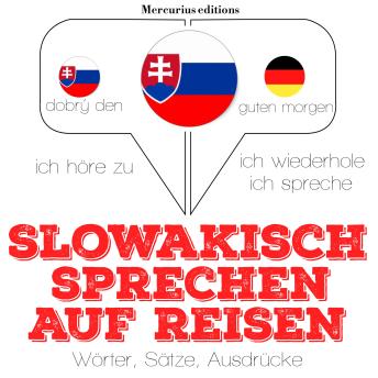 [German] - slowakisch sprechen auf Reisen: Ich höre zu, ich wiederhole, ich spreche : Sprachmethode