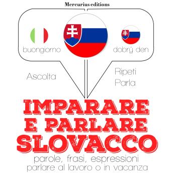 [Italian] - Imparare & parlare slovacco: 'Ascolta, ripeti, parla', Corso di apprendimento linguistico