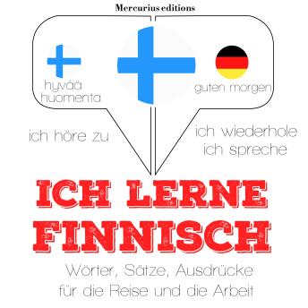 [German] - Ich lerne Finnisch: Ich höre zu, ich wiederhole, ich spreche : Sprachmethode