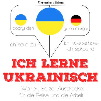 [German] - Ich lerne Ukrainisch: Ich höre zu, ich wiederhole, ich spreche : Sprachmethode