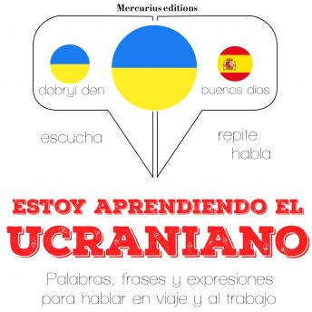 Estoy aprendiendo el ucraniano: Escucha, Repite, Habla : curso de idiomas