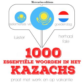 [Dutch; Flemish] - 1000 essentiële woorden in het Kazachs: Luister, herhaal, spreek: taalleermethode
