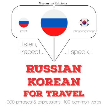 [Russian] - Русский - корейский: Для путешествий: I listen, I repeat, I speak : language learning course