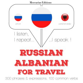 [Russian] - Русский - албанский: Для путешествий: I listen, I repeat, I speak : language learning course