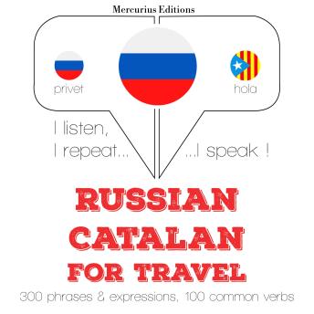 [Russian] - Русский - Каталонский: Для путешествий: I listen, I repeat, I speak : language learning course