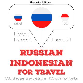 [Russian] - Русский - индонезийский: Для путешествий: I listen, I repeat, I speak : language learning course