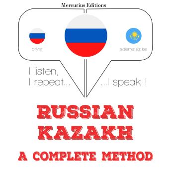 [Russian] - России - казах: полный метод: I listen, I repeat, I speak : language learning course