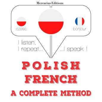 [Polish] - Polski - francuski: kompletna metoda: I listen, I repeat, I speak : language learning course