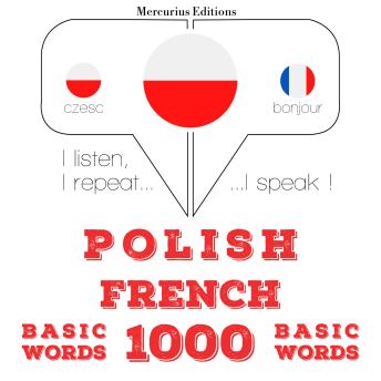 [Polish] - Polski - francuski: 1000 podstawowych słów: I listen, I repeat, I speak : language learning course