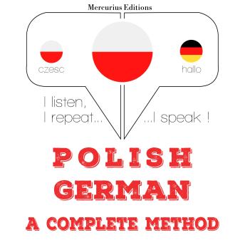 [Polish] - Polski - Niemiecki: kompletna metoda: I listen, I repeat, I speak : language learning course