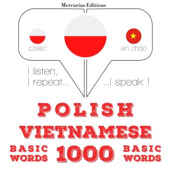[Polish] - Polski - wietnamski: 1000 podstawowych słów: I listen, I repeat, I speak : language learning course