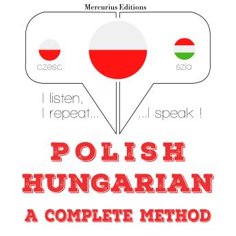 [Polish] - Polski - Węgierski: kompletna metoda: I listen, I repeat, I speak : language learning course