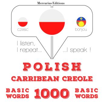 [Polish] - Polski - Carribean Creole: 1000 podstawowych słów: I listen, I repeat, I speak : language learning course