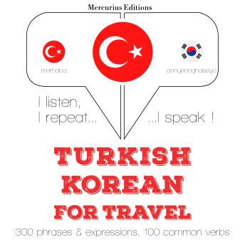 [Turkish] - Türkçe - Korece: Seyahat için: I listen, I repeat, I speak : language learning course
