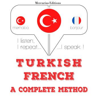 [Turkish] - Türkçe - Fransızca: eksiksiz bir yöntem: I listen, I repeat, I speak : language learning course