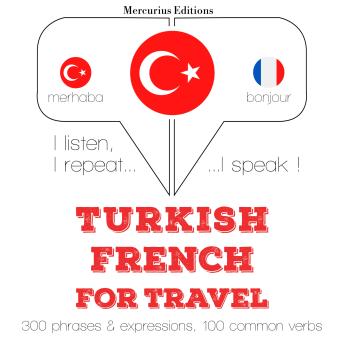 [Turkish] - Türkçe - Fransızca: Seyahat için: I listen, I repeat, I speak : language learning course