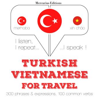 [Turkish] - Türkçe - Vietnamca: Seyahat için: I listen, I repeat, I speak : language learning course