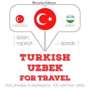 [Turkish] - Türkçe - Özbekçe: Seyahat için: I listen, I repeat, I speak : language learning course