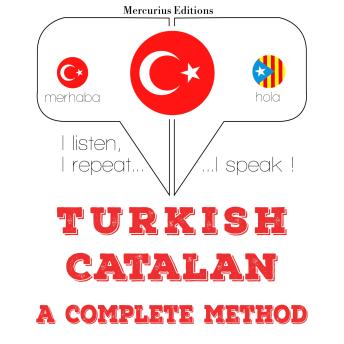 [Turkish] - Türkçe - Katalanca: eksiksiz bir yöntem: I listen, I repeat, I speak : language learning course