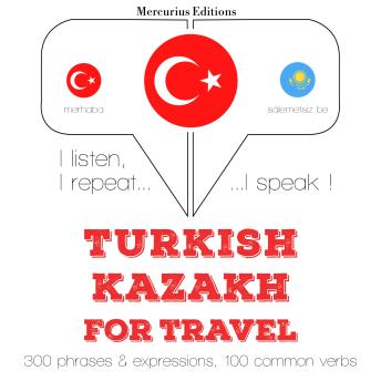 [Turkish] - Türkçe - Kazakça: Seyahat için: I listen, I repeat, I speak : language learning course
