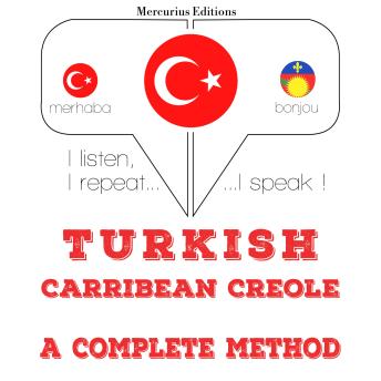 [Turkish] - Türkçe - Karayip Kreolü: eksiksiz bir yöntem: I listen, I repeat, I speak : language learning course